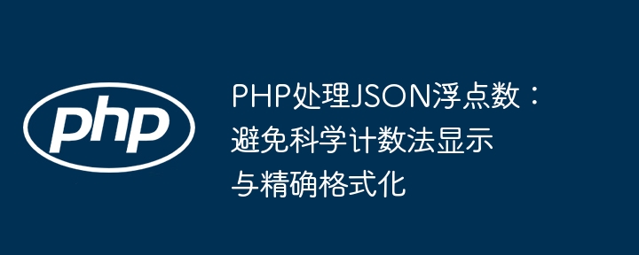 PHP处理JSON浮点数：避免科学计数法技巧