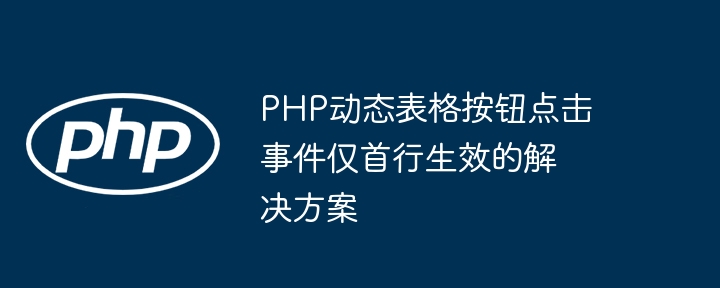 PHP表格按钮仅首行有效解决方法