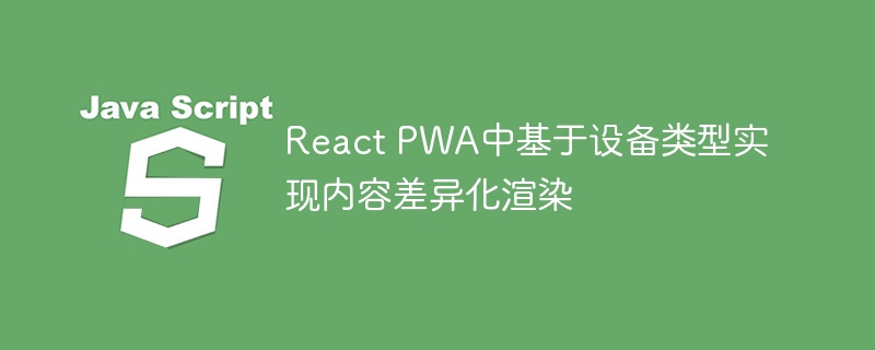 React PWA中基于设备类型实现内容差异化渲染