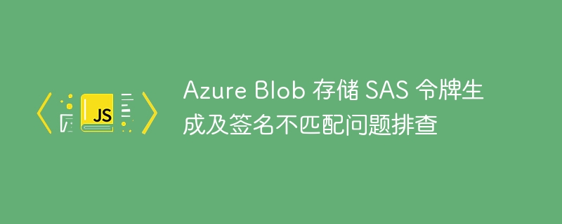 AzureBlobSAS令牌生成与签名问题解决