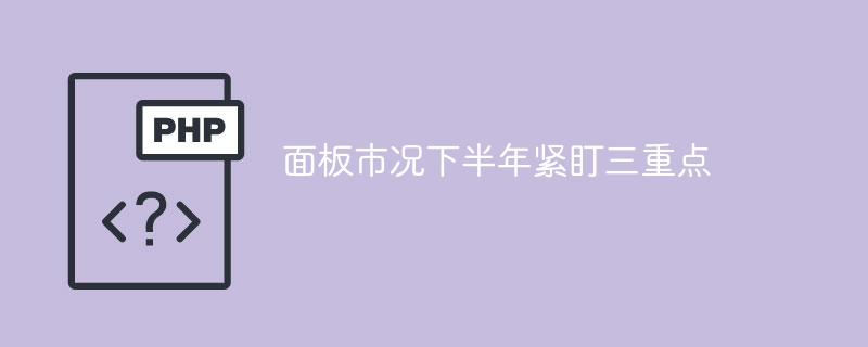 面板市况下半年紧盯三重点