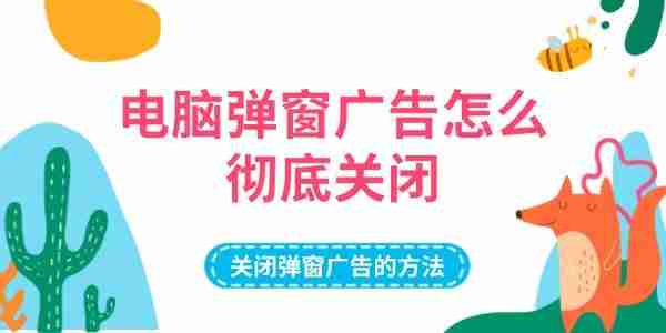 电脑弹窗广告怎么彻底关闭 关闭弹窗广告的方法