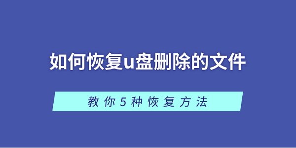 如何恢复u盘删除的文件 教你5种恢复方法