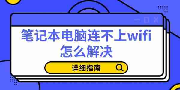笔记本电脑连不上wifi怎么解决 详细指南