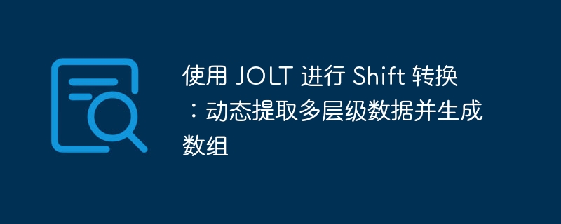 JOLT实现Shift转换：数据提取与数组生成