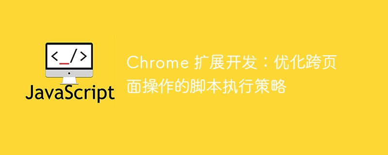 Chrome扩展跨页面脚本优化技巧