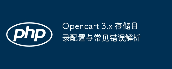 Opencart 3.x 存储目录配置与常见错误解析
