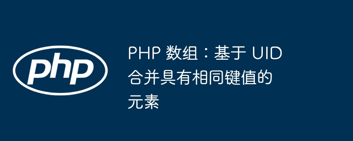 PHP数组合并：按UID合并相同元素