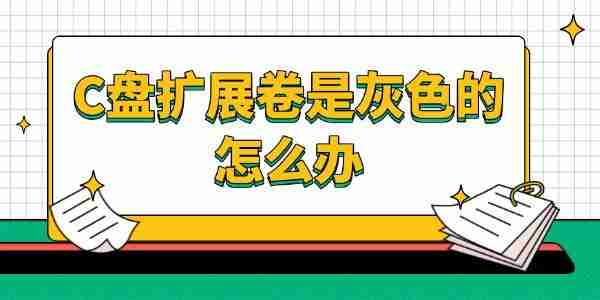 C盘扩展卷是灰色的怎么办 这样解决！