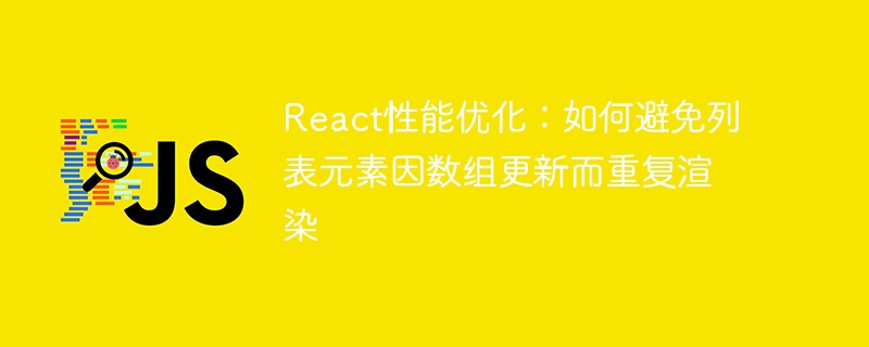 React性能优化：如何避免列表元素因数组更新而重复渲染