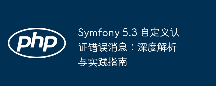 Symfony 5.3 自定义认证错误消息：深度解析与实践指南
