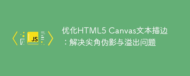 优化HTML5 Canvas文本描边:解决尖角伪影与溢出问题