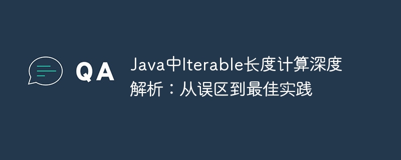 Java中Iterable长度计算深度解析：从误区到最佳实践
