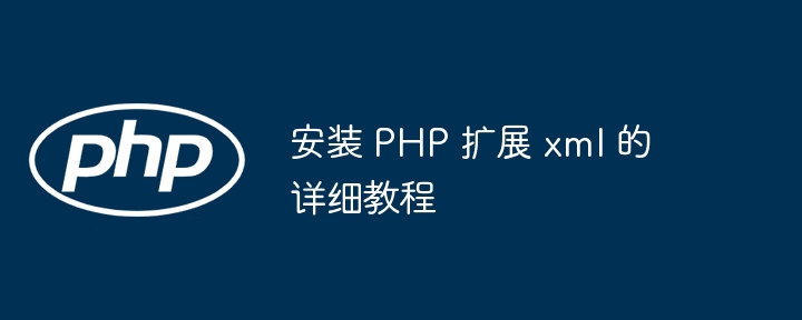 安装 PHP 扩展 xml 的详细教程