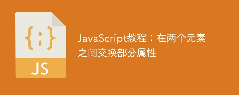 JavaScript教程：在两个元素之间交换部分属性