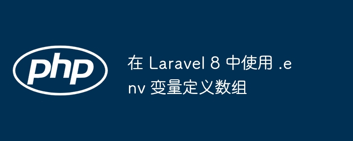 在 Laravel 8 中使用 .env 变量定义数组