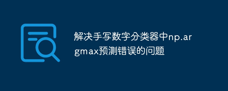 解决手写数字分类器中np.argmax预测错误的问题