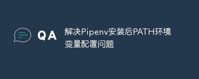 Pipenv安装后PATH配置解决方法