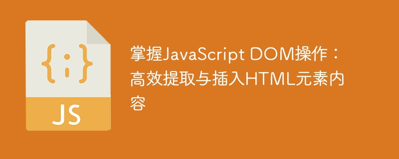掌握JavaScript DOM操作：高效提取与插入HTML元素内容
