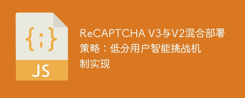 ReCAPTCHAV3与V2怎么混合用