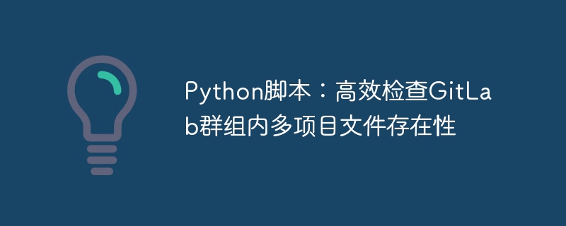 Python脚本：GitLab多项目文件检测方法