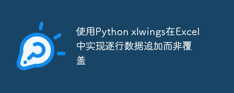 Pythonxlwings逐行追加数据技巧