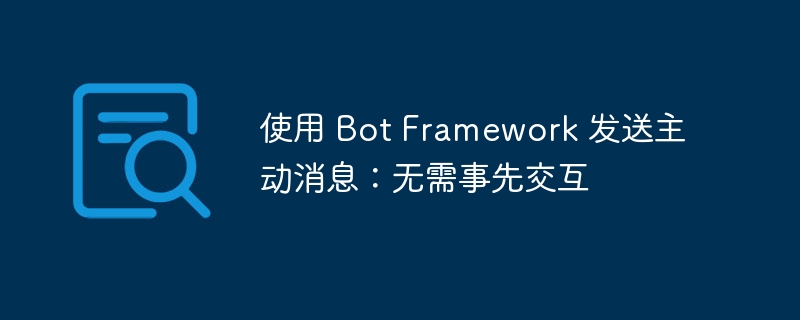 使用 Bot Framework 发送主动消息:无需事先交互