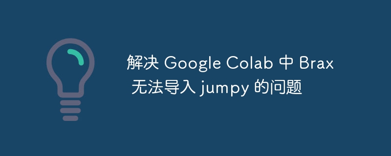 解决 Google Colab 中 Brax 无法导入 jumpy 的问题