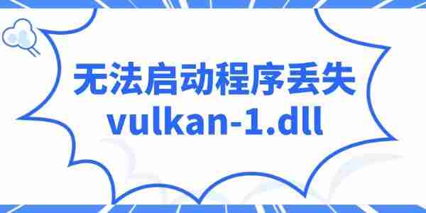 电脑提示“无法启动程序丢失vulkan-1.dll”的解决办法
