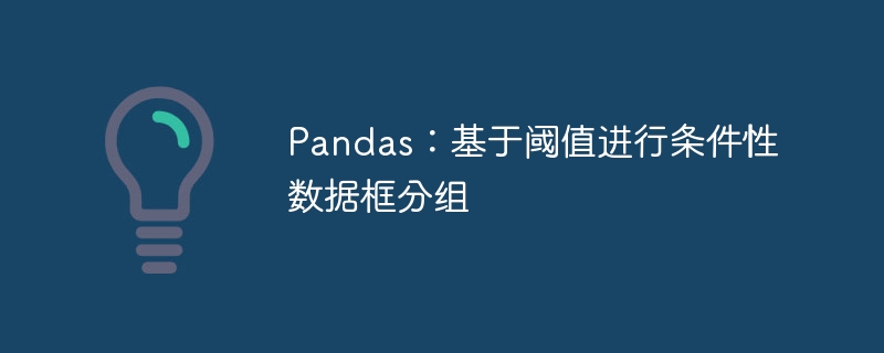 Pandas：基于阈值进行条件性数据框分组
