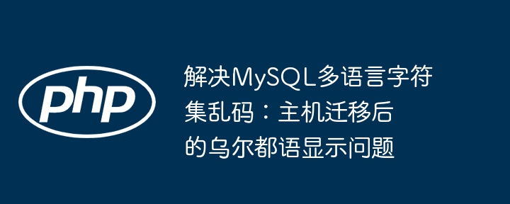 MySQL迁移后乌尔都语乱码解决方法