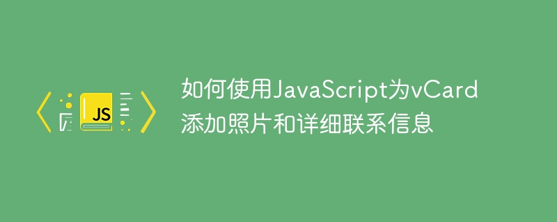 如何使用JavaScript为vCard添加照片和详细联系信息