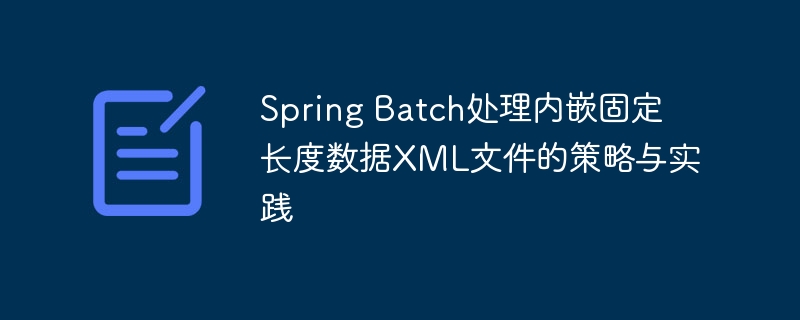 SpringBatch处理固定长度XML数据技巧
