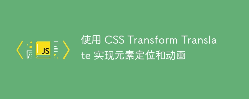 使用 CSS Transform Translate 实现元素定位和动画