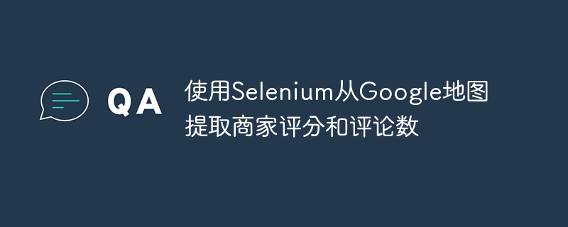 用Selenium抓取Google地图评分与评论数