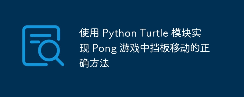 使用 Python Turtle 模块实现 Pong 游戏中挡板移动的正确方法