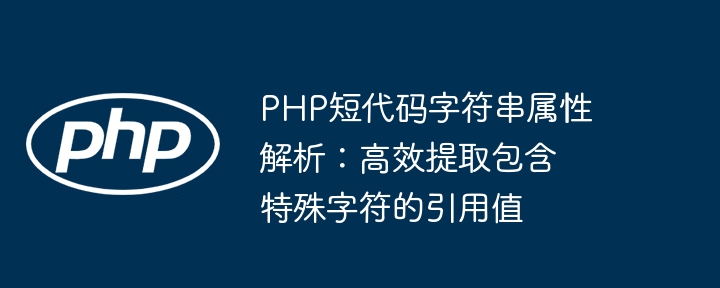 PHP短代码字符串属性解析：高效提取包含特殊字符的引用值