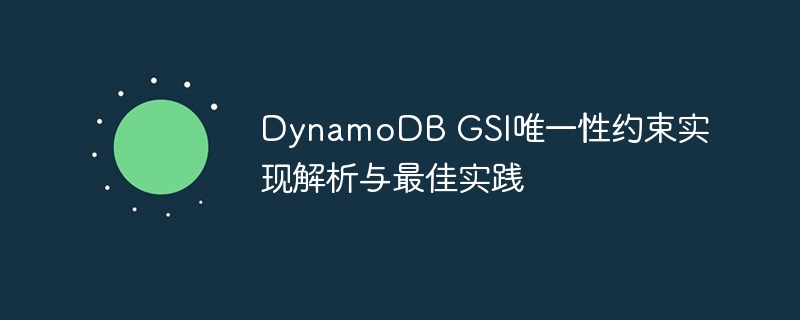 DynamoDBGSI唯一性约束详解与技巧