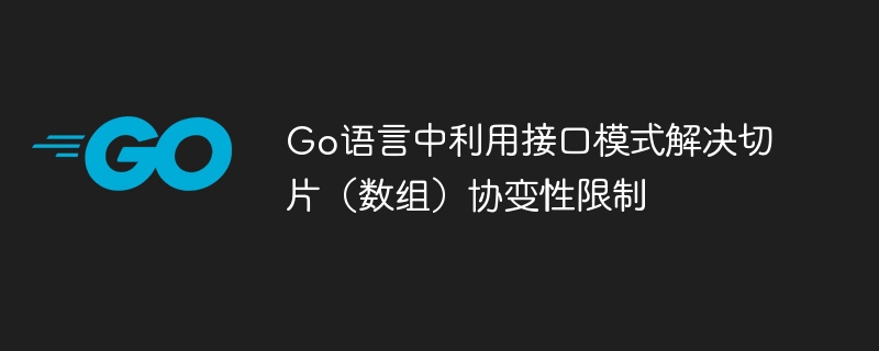 Go语言中利用接口模式解决切片（数组）协变性限制
