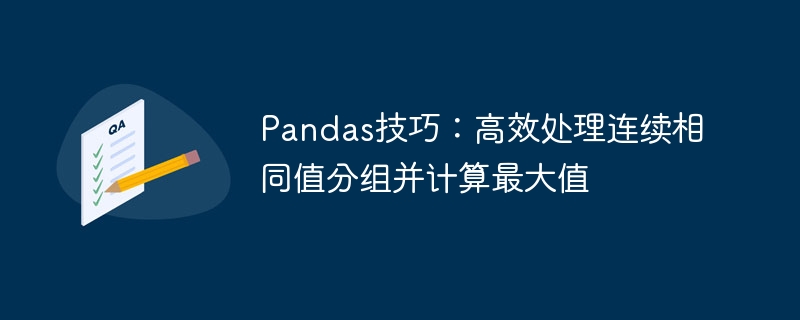 Pandas连续分组与最大值计算技巧