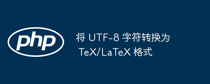 将 UTF-8 字符转换为 TeX/LaTeX 格式