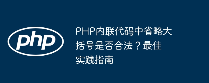 PHP内联代码中省略大括号是否合法？最佳实践指南