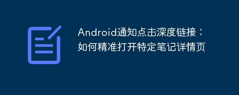 Android通知点击进入笔记详情页实现方法