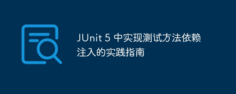 JUnit 5 中实现测试方法依赖注入的实践指南