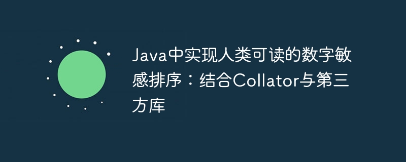 Java中实现人类可读的数字敏感排序：结合Collator与第三方库
