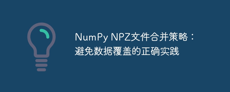 NumPy NPZ文件合并策略：避免数据覆盖的正确实践