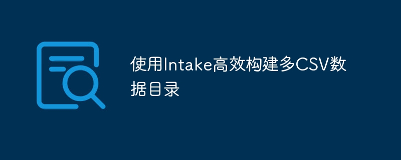 使用Intake高效构建多CSV数据目录
