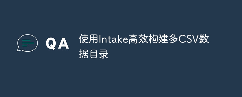 Intake构建多CSV数据目录高效方法