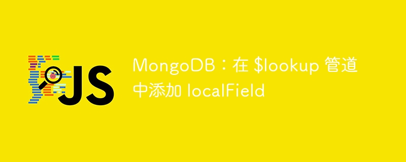 MongoDB:在 $lookup 管道中添加 localField