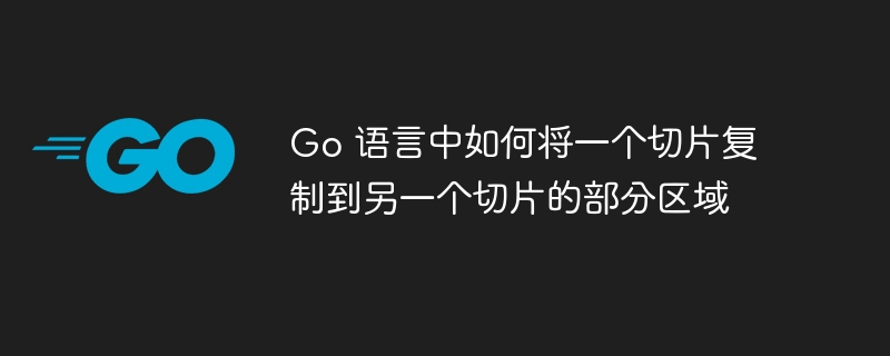 Go语言切片复制技巧全解析